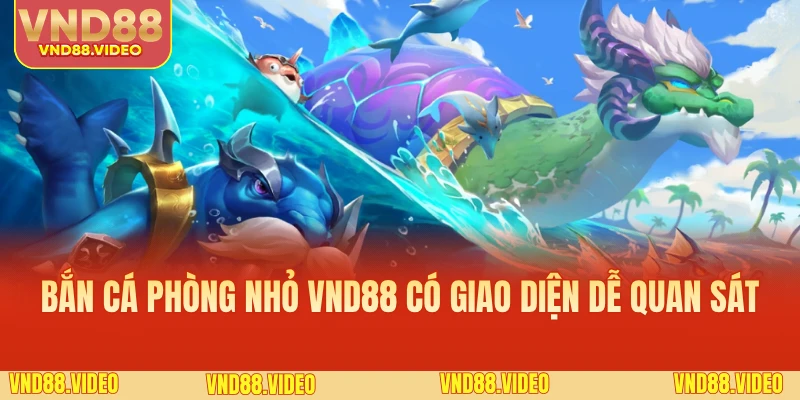 Bắn cá phòng nhỏ VND88 có giao diện dễ quan sát