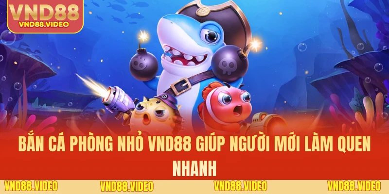 Bắn cá phòng nhỏ VND88 giúp người mới làm quen nhanh