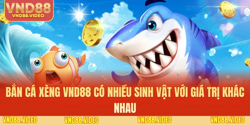 Bắn cá xèng VND88 có nhiều sinh vật với giá trị khác nhau