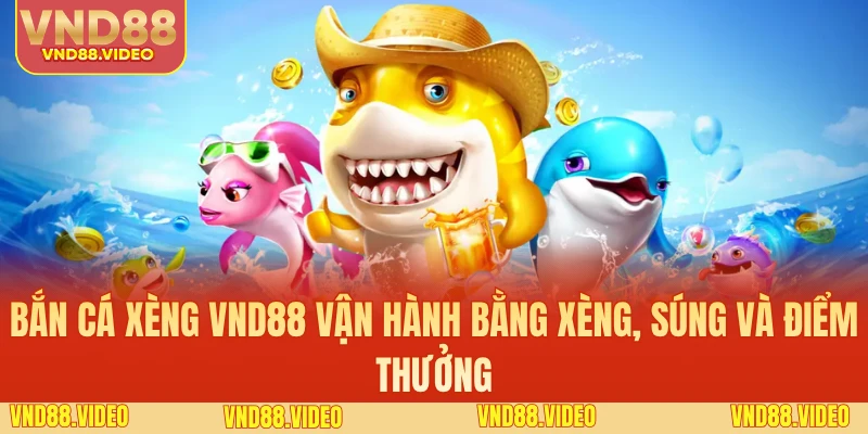 Bắn cá xèng VND88 vận hành bằng xèng, súng và điểm thưởng