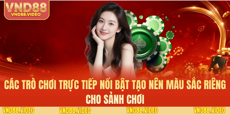 Các trò chơi trực tiếp nổi bật tạo nên màu sắc riêng cho sảnh chơi.