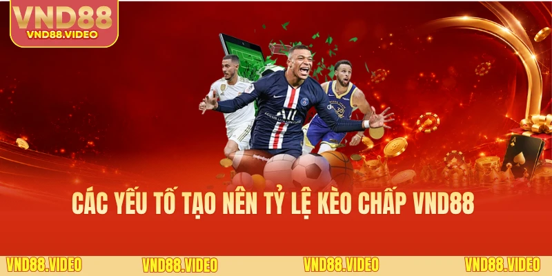Các yếu tố tạo nên tỷ lệ kèo chấp VND88 