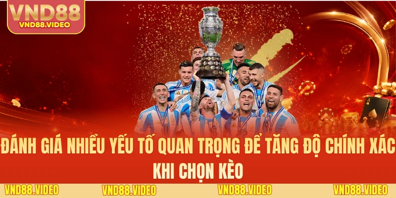 Đánh giá nhiều yếu tố quan trọng để tăng độ chính xác khi chọn kèo