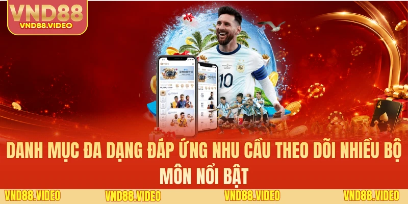 Danh mục đa dạng đáp ứng nhu cầu theo dõi nhiều bộ môn nổi bật