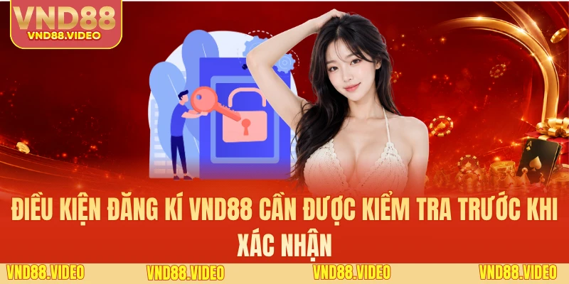 Điều kiện đăng kí VND88 cần được kiểm tra trước khi xác nhận