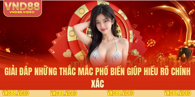 Giải đáp những thắc mắc phổ biến giúp hiểu rõ chính xác