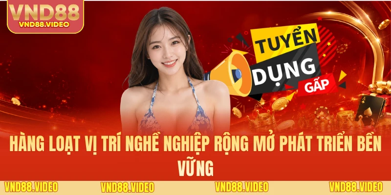 Hàng loạt vị trí nghề nghiệp rộng mở phát triển bền vững