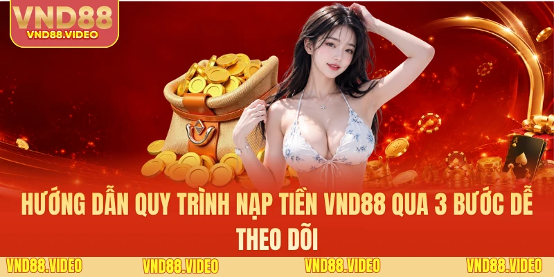 Hướng dẫn quy trình nạp tiền VND88 qua 3 bước dễ theo dõi