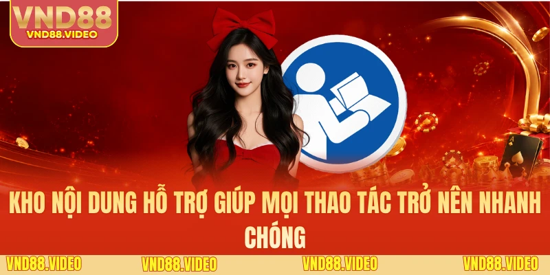 Kho nội dung hỗ trợ giúp mọi thao tác trở nên nhanh chóng