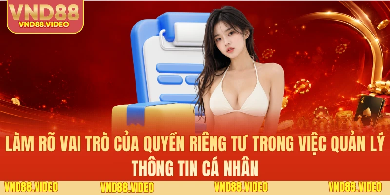 Làm rõ vai trò của quyền riêng tư trong việc quản lý thông tin cá nhân