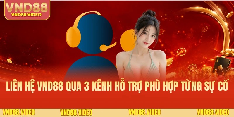 Liên hệ VND88 qua 3 kênh hỗ trợ phù hợp từng sự cố
