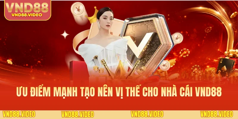 Loạt ưu điểm mạnh tạo nên vị thế cho nhà cái VND88