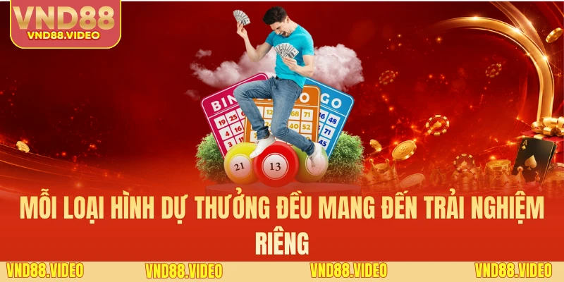 Mỗi loại hình dự thưởng đều mang đến trải nghiệm riêng