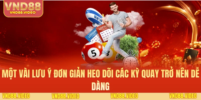Một vài lưu ý đơn giản heo dõi các kỳ quay trở nên dễ dàng