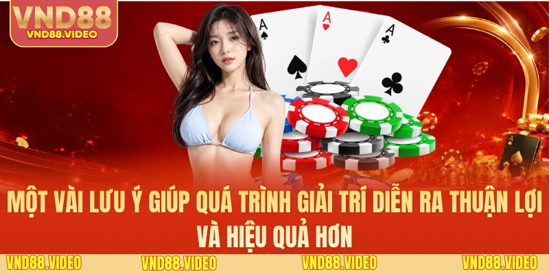Một vài lưu ý giúp quá trình giải trí diễn ra thuận lợi và hiệu quả hơn.