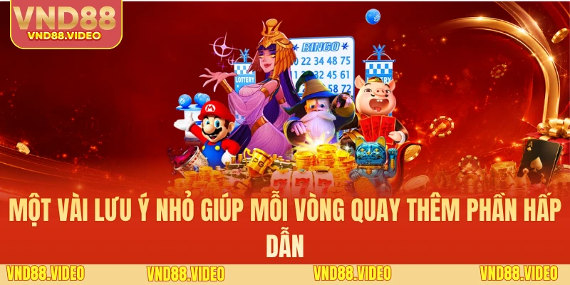 Một vài lưu ý nhỏ giúp mỗi vòng quay thêm phần hấp dẫn