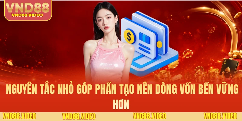 Nguyên tắc nhỏ góp phần tạo nên dòng vốn bền vững hơn