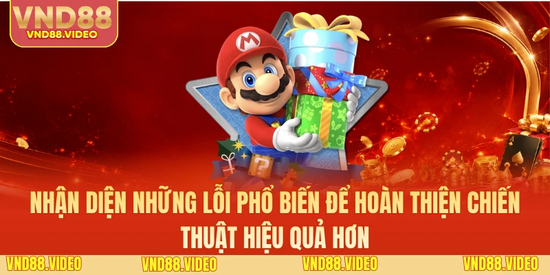 Nhận diện những lỗi phổ biến để hoàn thiện chiến thuật hiệu quả hơn