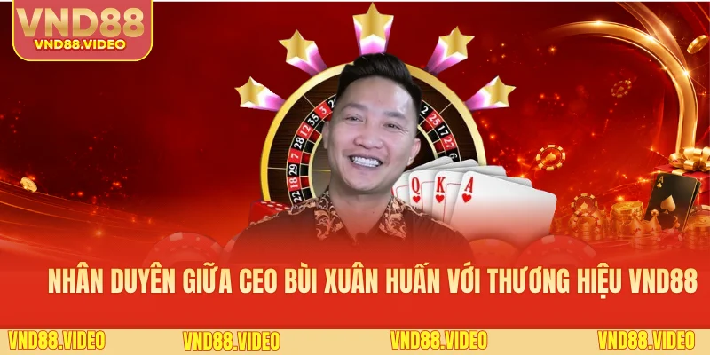 Nhân duyên giữa CEO Bùi Xuân Huấn với thương hiệu VND88