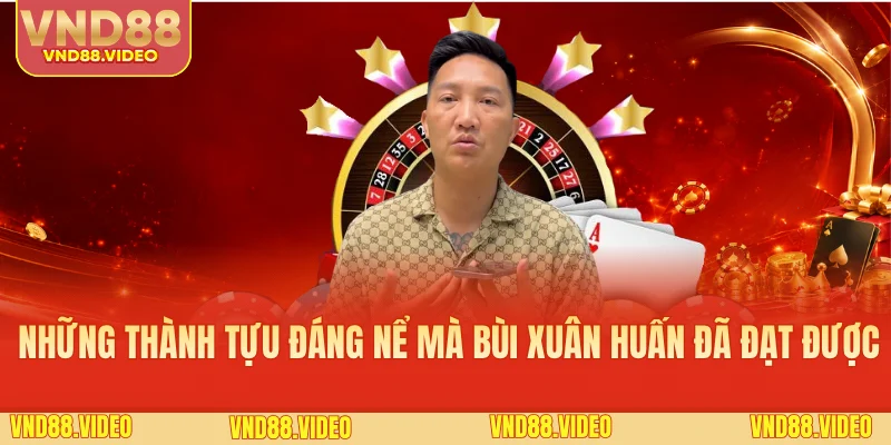Những thành tựu đáng nể mà Bùi Xuân Huấn đã đạt được