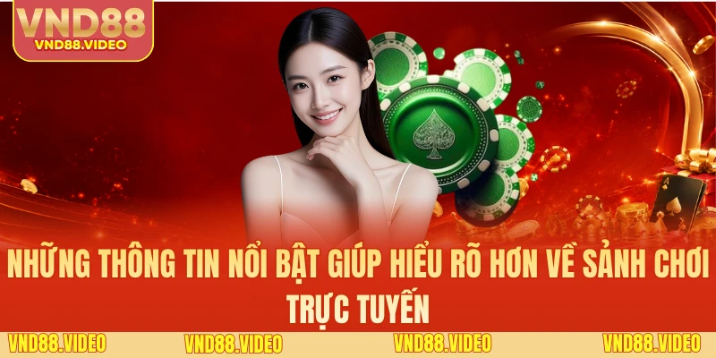 Những thông tin nổi bật giúp hiểu rõ hơn về sảnh chơi trực tuyến