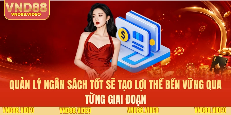 Quản lý ngân sách tốt sẽ tạo lợi thế bền vững qua từng giai đoạn
