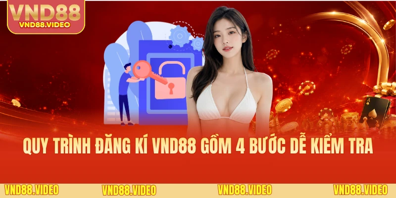 Quy trình đăng kí VND88 gồm 4 bước dễ kiểm tra