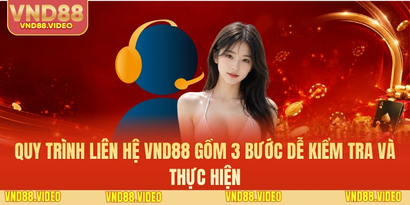 Quy trình liên hệ VND88 gồm 3 bước dễ kiểm tra và thực hiện