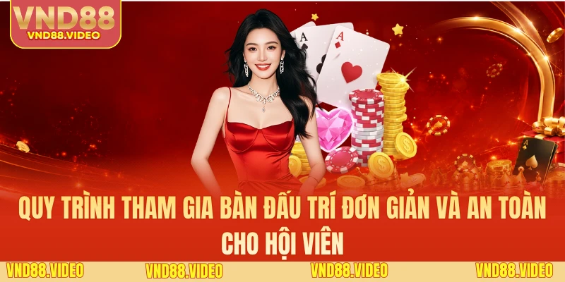 Quy trình tham gia bàn đấu trí đơn giản và an toàn cho hội viên