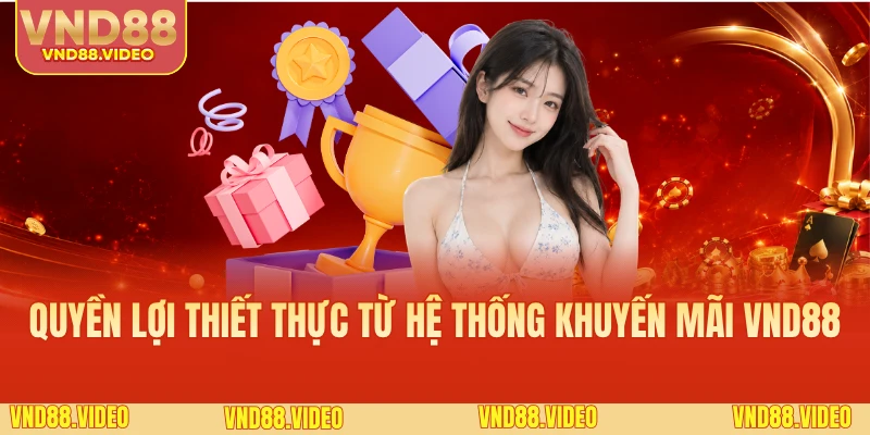 Quyền lợi thiết thực từ hệ thống khuyến mãi VND88