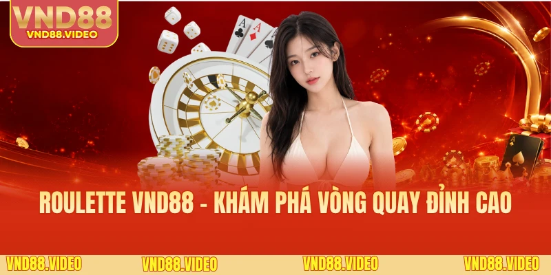 Roulette VND88 - Khám Phá Vòng Quay Đỉnh Cao