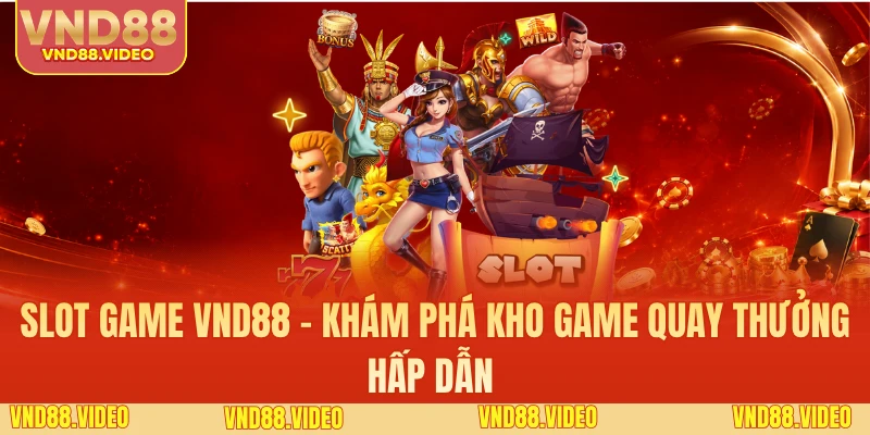 Slot Game VND88 - Khám Phá Kho Game Quay Thưởng Hấp Dẫn 
