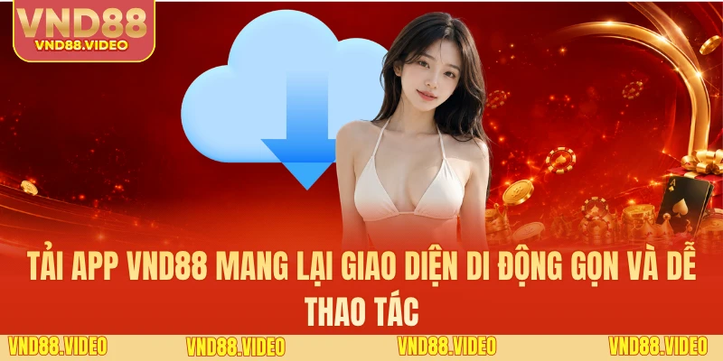 Tải app VND88 mang lại giao diện di động gọn và dễ thao tác