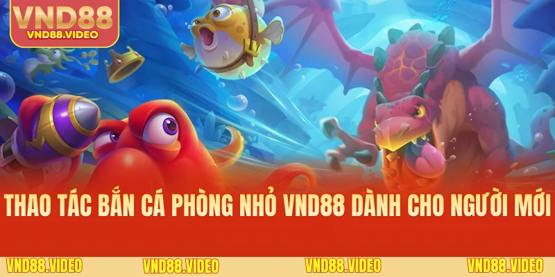 Thao tác bắn cá phòng nhỏ VND88 dành cho người mới