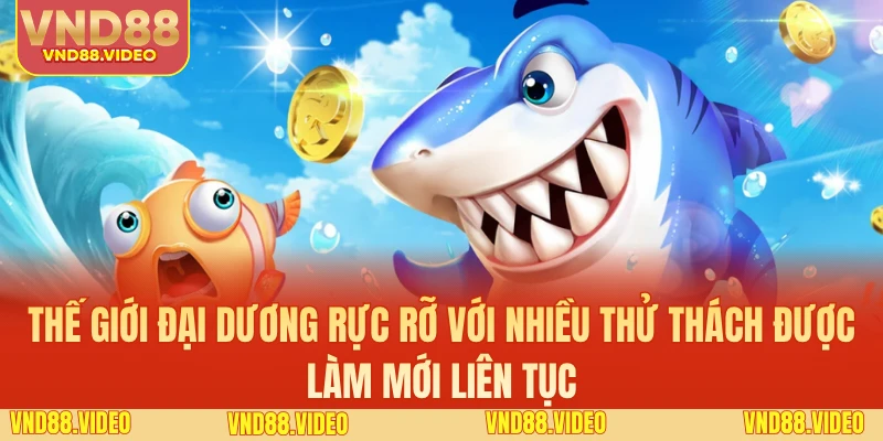 Thế giới đại dương rực rỡ với nhiều thử thách được làm mới liên tục