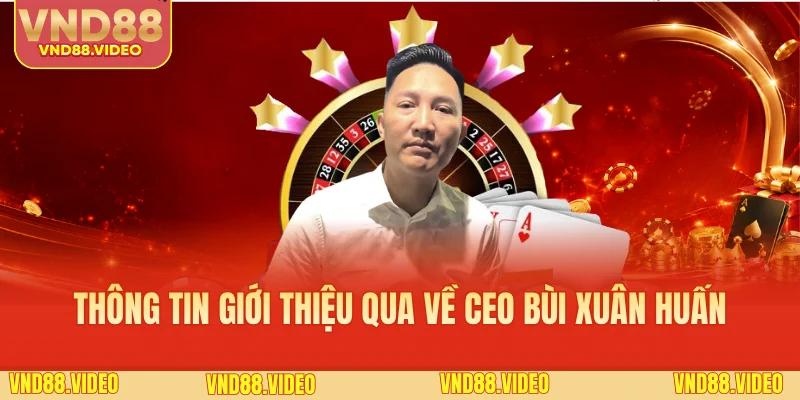 Thông tin giới thiệu qua về CEO Bùi Xuân Huấn