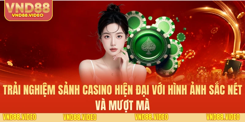 Trải nghiệm sảnh casino hiện đại với hình ảnh sắc nét và mượt mà