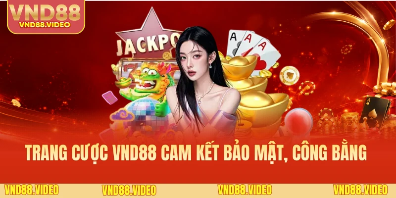 Trang cược VND88  cam kết bảo mật, công bằng tuyệt đối