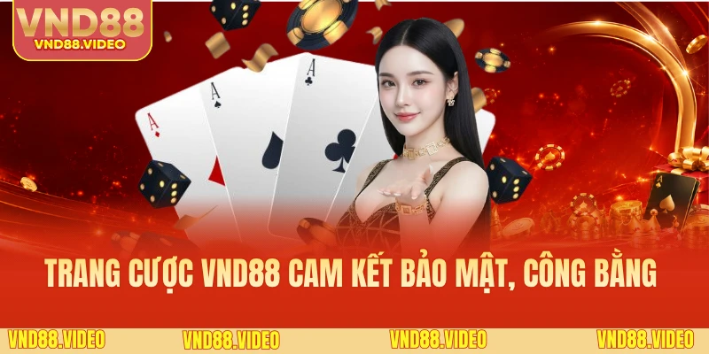 Trang cược VND88 cam kết bảo mật, công bằng tuyệt đối
