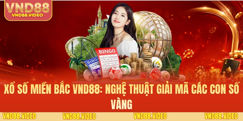 Xổ Số Miền Bắc VND88: Nghệ Thuật Giải Mã Các Con Số Vàng