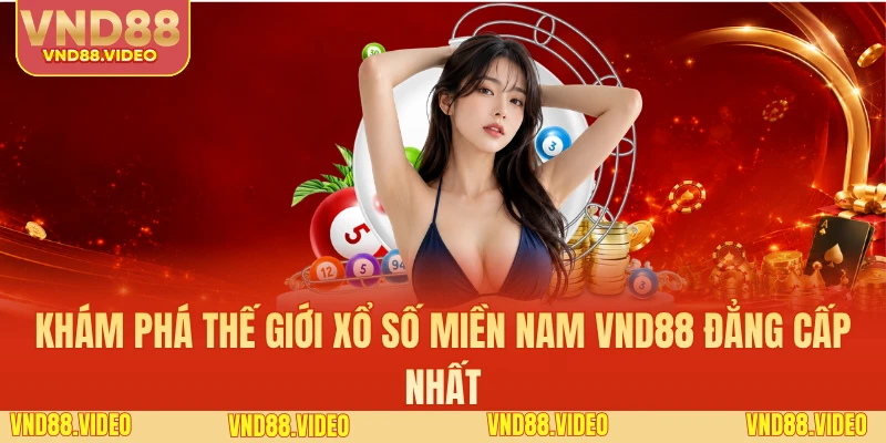 Khám Phá Thế Giới Xổ Số Miền Nam VND88 Đẳng Cấp Nhất
